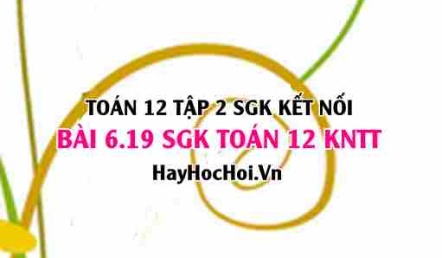 Bài 6.19 SGK Toán 12 tập 2 Kết nối tri thức